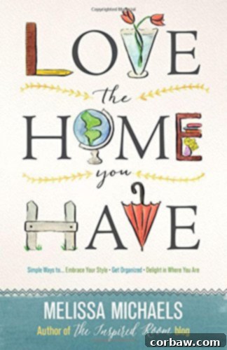 Love The Home You Have by Melissa Michaels - Home Inspiration & Organization
